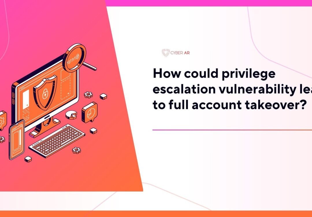 How could privilege escalation vulnerability lead to full account takeover?