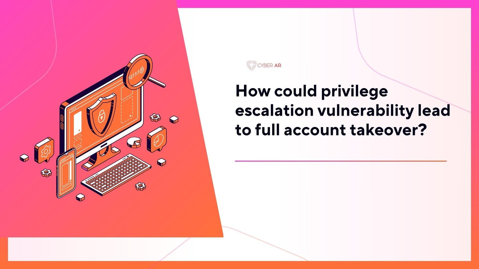 How could privilege escalation vulnerability lead to full account takeover?